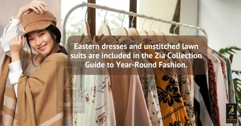 Eastern dresses and unstitched lawn suits are included in the Zia Collection Guide to Year-Round Fashion.